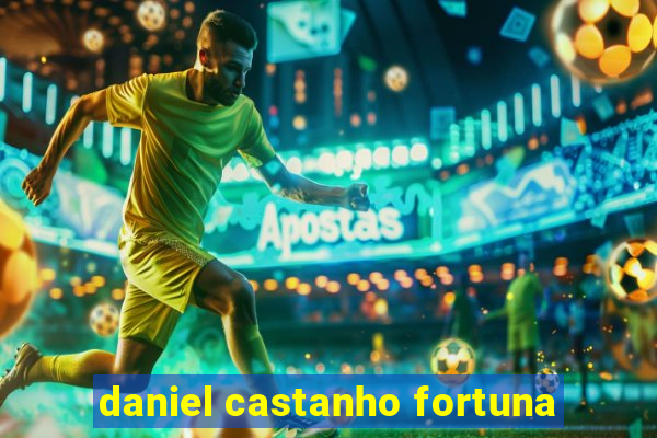 daniel castanho fortuna